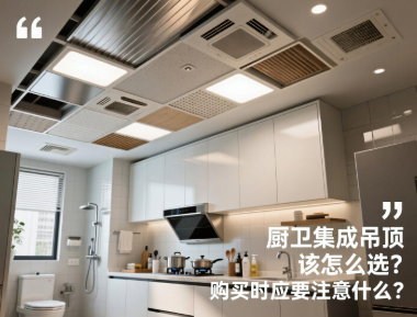 厨卫集成吊顶该怎么选？购买时需要注意什么？