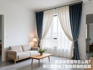 新房装修窗帘怎么挑？别让窗帘拖了新房颜值的后腿
